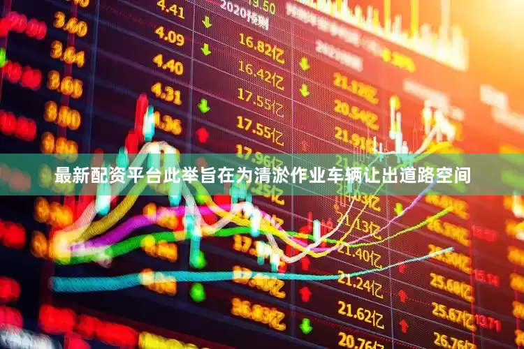最新配资平台此举旨在为清淤作业车辆让出道路空间