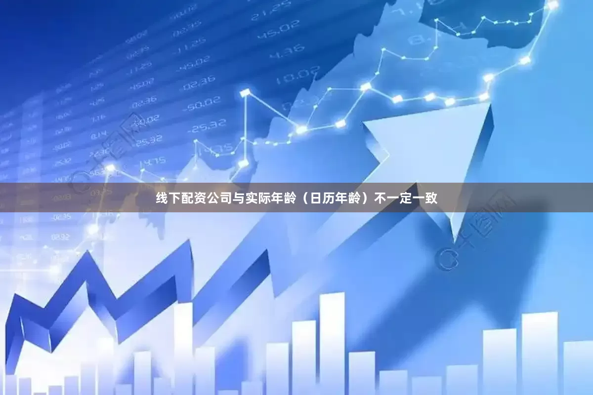线下配资公司与实际年龄（日历年龄）不一定一致