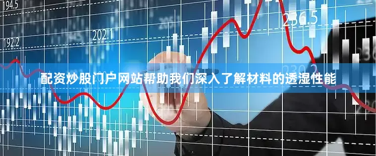 配资炒股门户网站帮助我们深入了解材料的透湿性能