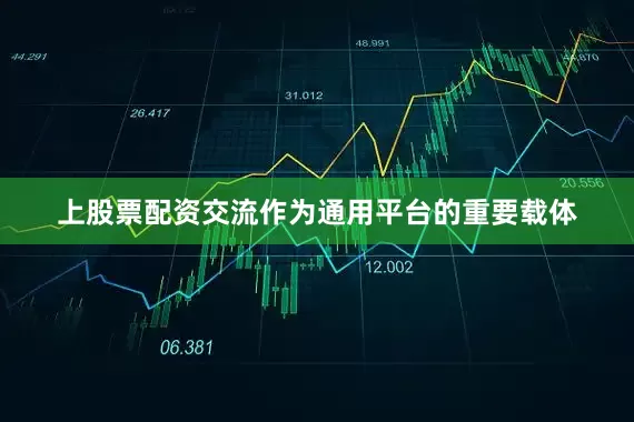 上股票配资交流作为通用平台的重要载体