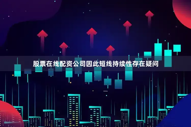 股票在线配资公司因此短线持续性存在疑问