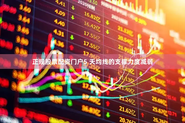 正规股票配资门户5 天均线的支撑力度减弱