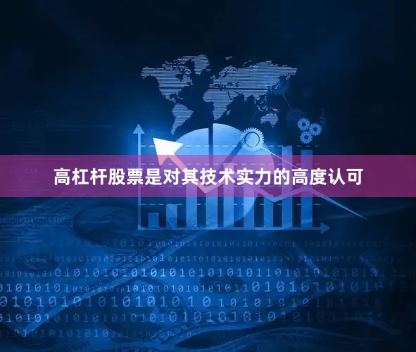 高杠杆股票是对其技术实力的高度认可