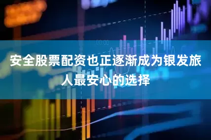 安全股票配资也正逐渐成为银发旅人最安心的选择
