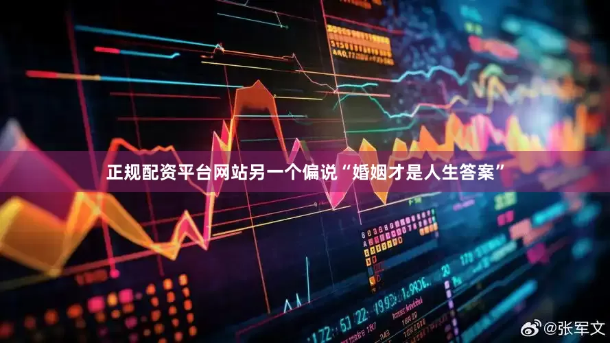 正规配资平台网站另一个偏说“婚姻才是人生答案”