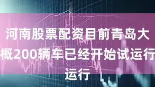 河南股票配资目前青岛大概200辆车已经开始试运行