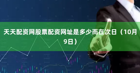 天天配资网股票配资网址是多少而在次日（10月9日）