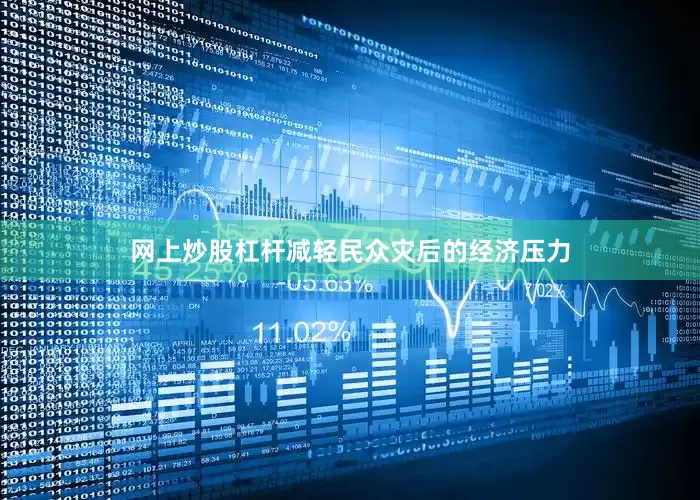 网上炒股杠杆减轻民众灾后的经济压力